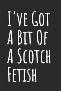 I've Got A Bit Of A Scotch Fetish: Blank Lined Notebook