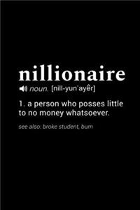 Nillionaire (noun. [nill-yun'ayer]) 1. a person who posses little to no money whatsoever (see also