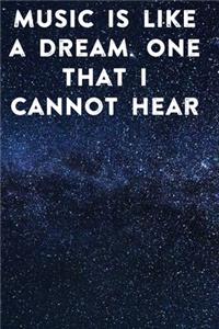Music is like a dream. One that I cannot hear