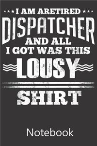 I am Aretired Dispatcher And All I Got Was This Lousy: Composition Notebook, College Ruled Blank Lined Book for for taking notes, recipes, sketching, writing, organizing, doodling Birthday Gifts