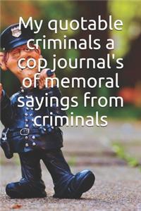 My quotable criminals a cop journal's of memoral sayings from criminals