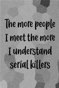 The More People I Meet The More I Understand Serial Killers