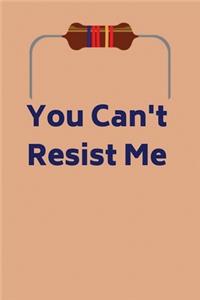 You Can't Resist Me