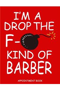 I'm A Drop The F- Kind Of Barber Appointment Book
