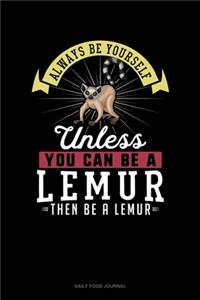 Always Be Yourself Unless You Can Be A Lemur Then Be A Lemur