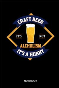 Craft Beer Its Not Alcoholism Its A Hobby Notebook