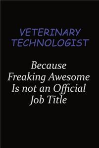 Veterinary Technologist Because Freaking Awesome Is Not An Official Job Title