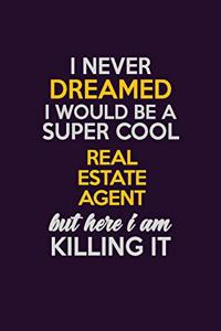 I Never Dreamed I Would Be A Super cool Real Estate Agent But Here I Am Killing It