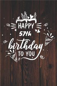 Happy 57th Birthday To You: 57th Birthday Gift / Journal / Notebook / Diary / Unique Greeting & Birthday Card Alternative