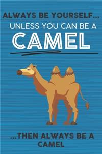Always Be Yourself Unless You Can Be a Camel Then Always Be a Camel