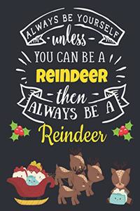 Always Be Yourself Unless You Can Be a Reindeer Then Always Be a Reindeer