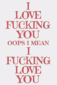 I Love Fucking You Oops I Mean I Fucking Love You