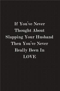 If You've Never Thought About Slapping Your Husband Then You've Never Really Been In Love