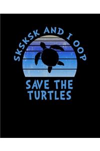 SKSKSK And I oop Save The Turtles