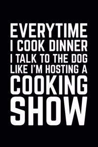 Everytime I Cook Dinner I Talk To The Dog Like I'm Hosting A Cooking Show