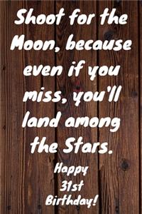 Shoot for the Moon, because even if you miss, you'll land among the Stars. Happy 31st Birthday!