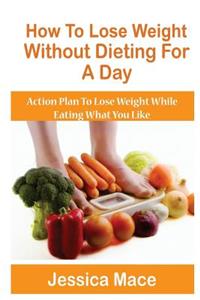 How To Lose Weight Without Dieting For A Day