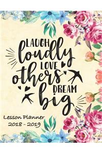 Lesson Planner 2018 - 2019 - Laugh Loudly, Love Others, Dream Big