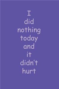 I did nothing today and it didn't hurt