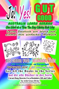 Ja Yes GUT GOOD AUSTRALIA LEARN GERMAN One Word at a Time The Easy Coloring Book Way Lerne Deutsch ein Wort Aurf Einmal mit Einfaches Malbuch: Get All the Books in the Series Cut out, Hang, Decorate, Use as Reminders, Gift, and Collect by Artist Grace Divine (For Fun & Entertainment Purpose