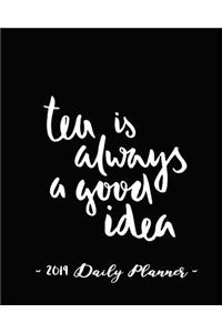 2019 Daily Planner - Tea Is Always a Good Idea