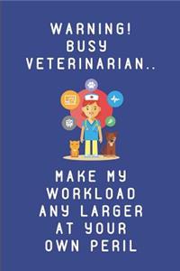 Warning! Busy Veterinarian... Make My Workload Any Larger at Your Own Peril