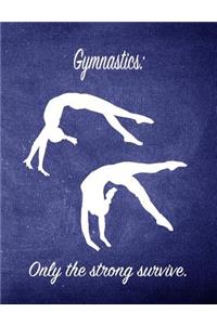 Gymnastics: Only the Strong Survive.: 7.44 X 9.69 Gymnastics Composition Notebook - Great Present for Girl Gymnasts