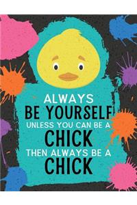 Always Be Yourself Unless You Can Be a Chick Then Always Be a Chick