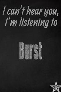 I Can't Hear You, I'm Listening to Burst Creative Writing Lined Journal