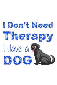 I Don't Need Therapy I Have a Dog