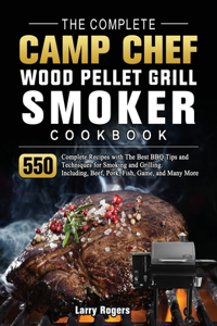 Complete Camp Chef Wood Pellet Grill & Smoker Cookbook