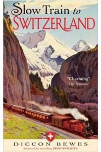 Slow Train to Switzerland: One Tour, Two Trips, 150 Year and