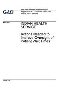 Indian Health Service, actions needed to improve oversight of patient wait times