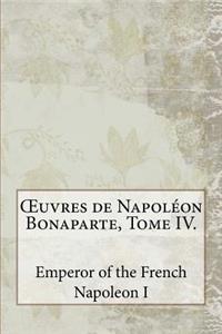 OEuvres de Napoléon Bonaparte, Tome IV.