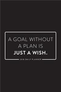 2018 Daily Planner; A Goal Without a Plan Is Just a Wish: 6x9 12 Month Planner