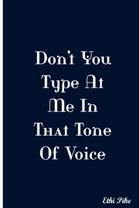 Don't You Type At Me In That Tone Of Voice
