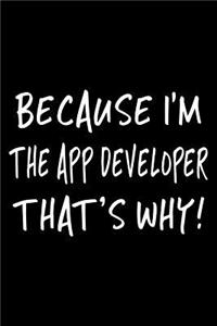 Because I'm the App Developer That's Why!