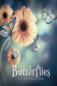 Butterflies, A No Text Picture Book: A Calming Gift for Alzheimer Patients and Senior Citizens Living With Dementia