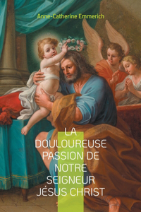 La douloureuse passion de notre seigneur Jésus Christ