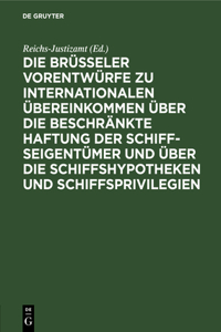 Die Brüsseler Vorentwürfe Zu Internationalen Übereinkommen Über Die Beschränkte Haftung Der Schiffseigentümer Und Über Die Schiffshypotheken Und Schiffsprivilegien