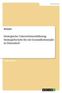 Strategische Unternehmensführung. Strategiebericht für ein Gesundheitsstudio in Düsseldorf