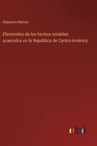 Efemerides de los hechos notables acaecidos en la República de Centro-América