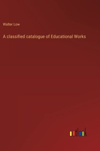classified catalogue of Educational Works