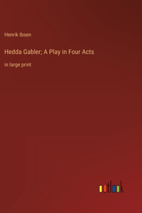 Hedda Gabler; A Play in Four Acts