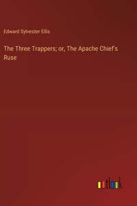The Three Trappers; or, The Apache Chief's Ruse