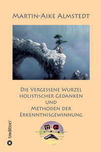 vergessene Wurzel Holistischer Gedanken: und Methoden der Erkenntnisgewinnung