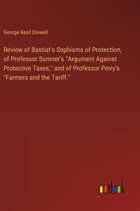 Review of Bastiat's Sophisms of Protection, of Professor Sumner's 