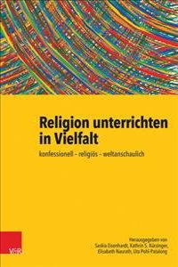 Religion Unterrichten in Vielfalt: Konfessionell - Religios - Weltanschaulich. Ein Handbuch