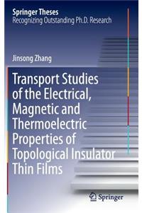 Transport Studies of the Electrical, Magnetic and Thermoelectric Properties of Topological Insulator Thin Films