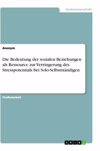 Bedeutung der sozialen Beziehungen als Ressource zur Verringerung des Stresspotentials bei Solo-Selbstständigen